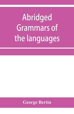 Abridged grammars of the languages of the cuneiform inscriptions, containing: I.--A Sumero-Akkadian grammar. II.--An Assyro-Babylonian grammar. III.-- by Bertin, George