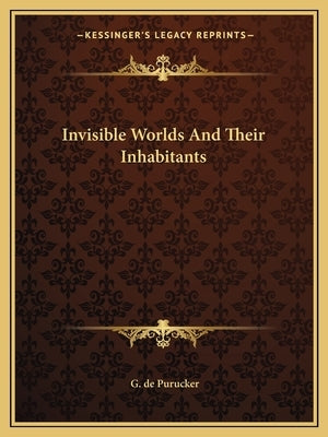 Invisible Worlds And Their Inhabitants by de Purucker, G.
