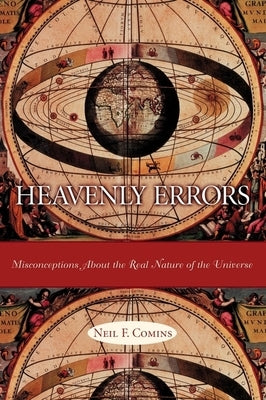 Heavenly Errors: Misconceptions about the Real Nature of the Universe by Comins, Neil