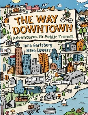 The Way Downtown: Adventures in Public Transit by Gertsberg, Inna