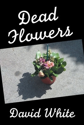Dead Flowers by White, David