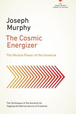 The Cosmic Energizer: The Miracle Power of the Universe by Murphy, Joseph
