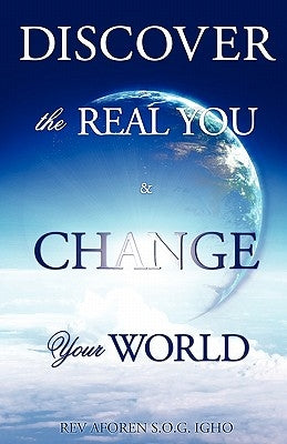 Discover the Real You & Change Your World by Igho, S. O. G. Aforen