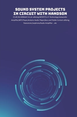 Sound System Projects in Circuit with HandsOn: 25,40,50,100Watt Circuit utilizing MOSFET, Li-Fi Technology, Subwoofer Amplifier, MP3 Player, Arduino A by K, Ambika Parameswari