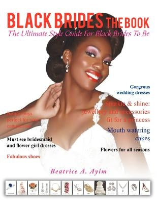 Black Brides the Book: The Ultimate Style Guide for Black Brides-To-Be by Ayim, Beatrice A.