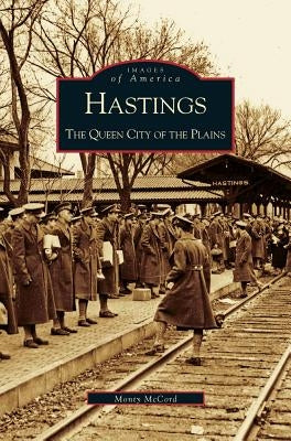 Hastings: The Queen City of the Plains by McCord, Monty