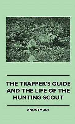 The Trapper's Guide and the Life of the Hunting Scout by Anon