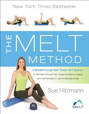 The Melt Method: A Breakthrough Self-Treatment System to Eliminate Chronic Pain, Erase the Signs of Aging, and Feel Fantastic in Just 1 by Hitzmann, Sue