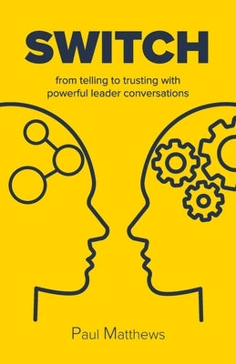 Switch: from telling to trusting with powerful leader conversations by Matthews, Paul