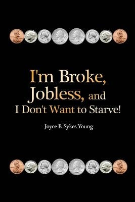 I'm Broke, Jobless, and I Don't Want to Starve! by Young, Joyce B. Sykes