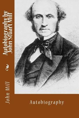 Autobiography by John Stuart Mill: Autobiography by Mill, John Stuart