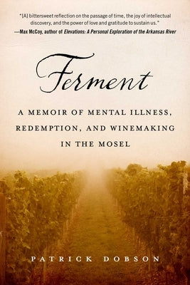 Ferment: A Memoir of Mental Illness, Redemption, and Winemaking in the Mosel by Dobson, Patrick