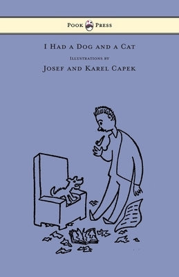 I Had a Dog and a Cat - Pictures Drawn by Josef and Karel Capek by Capek, Karel