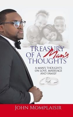 Treasury Of A Man's Thoughts: A Man's Thoughts On Love, Marriage, and Family by Momplaisir, John