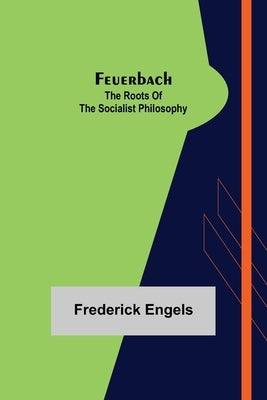 Feuerbach: The roots of the socialist philosophy by Engels, Frederick