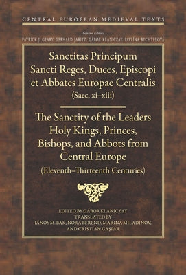 The Sanctity of the Leaders: Holy Kings, Princes, Bishops and Abbots from Central Europe (11th to 13th Centuries) by Klaniczay, Gábor