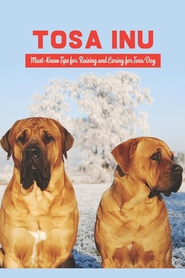 Tosa Inu: Must-Know Tips for Raising and Caring for Tosa Dog by Mollie, Gosnell