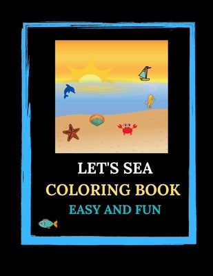 Let's Sea Coloring Book. Easy And Fun.: Sea Life, Sea Animals, Sea Related Pictures With Labels To Color. Learning English. For Sea Lovers, Children A by Bleu, Le Grand