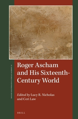 Roger Ascham and His Sixteenth-Century World by Nicholas, Lucy R.