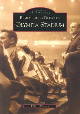 Remembering Detroit's Olympia Stadium by Wimmer, Robert