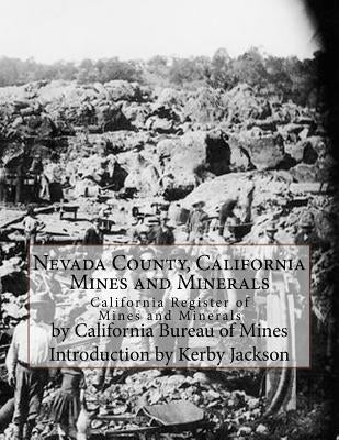 Nevada County, California Mines and Minerals: California Register of Mines and Minerals by Jackson, Kerby