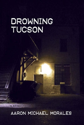 Drowning Tucson by Morales, Aaron Michael