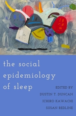 The Social Epidemiology of Sleep by Duncan, Dustin T.