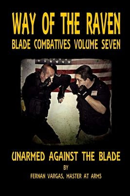 Way of the Raven Blade Combative Volume Seven: Unarmed Against the Blade by Vargas, Fernan
