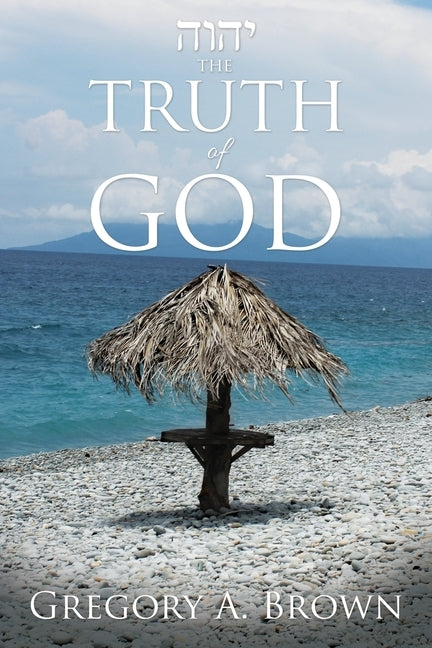 The TRUTH of GOD by Brown, Gregory A.