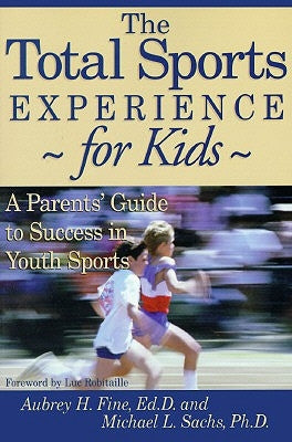 The Total Sports Experience for Kids: A Parent's Guide for Success in Youth Sports by Fine, Aubrey H.