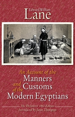 An Account of the Manners and Customs of the Modern Egyptians: The Defnitive 1860 Edition by Lane, Edward William