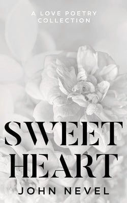 Sweetheart: A Love Poetry Collection by Nevel, John