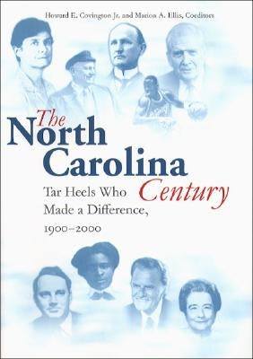 North Carolina Century: Tar Heels Who Made a Difference, 1900-2000 by Covington, Howard E.