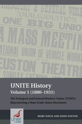 Unite History Volume 1 (1880-1931): The Transport and General Workers' Union (Tgwu): Representing a Mass Trade Union Movement by Davis, Mary