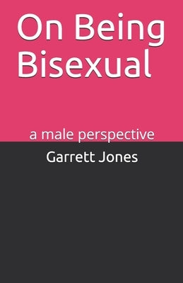 On Being Bisexual: a male perspective by Jones, Garrett