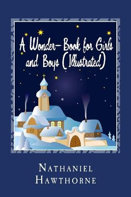 A Wonder-Book for Girls and Boys (Illustrated) by Hawthorne, Nathaniel