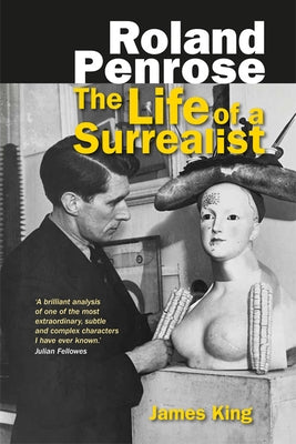 Roland Penrose: The Life of a Surrealist by King, James