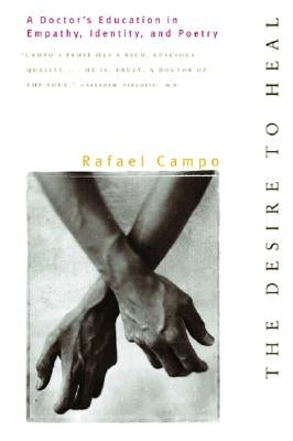 Desire to Heal: A Doctor's Education in Empathy, Identity, & Poetry by Campo, Rafael