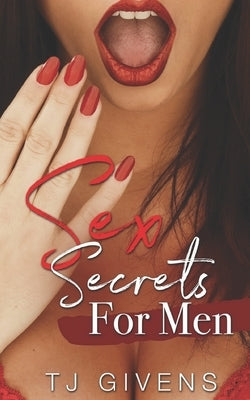 Sex Secrets for Men: Best Sex Secrets for Men by Givens, Tj