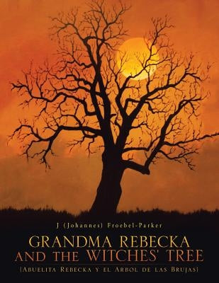 GRANDMA REBECKA and the WITCHES' TREE: (Abuelita Rebecka y el Arbol de las Brujas) by Froebel-Parker, J. (Johannes)
