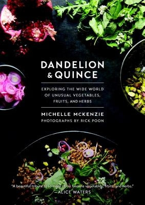 Dandelion and Quince: Exploring the Wide World of Unusual Vegetables, Fruits, and Herbs by McKenzie, Michelle