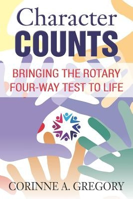 Character Counts: Bringing the Rotary Four-Way Test to Life by Gregory, Corinne a.