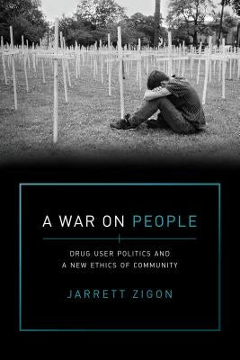 A War on People: Drug User Politics and a New Ethics of Community by Zigon, Jarrett