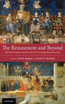 The Restatement and Beyond: The Past, Present, and Future of U.S. Foreign Relations Law by Stephan, Paul B.