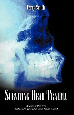 Surviving Head Trauma: A Guide to Recovery Written by a Traumatic Brain Injury Patient by Terry Smith, Smith