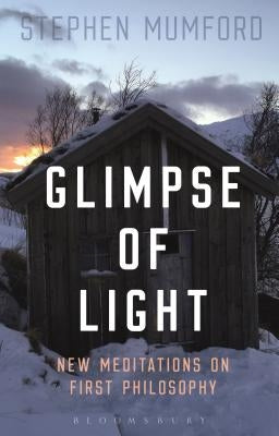 Glimpse of Light: New Meditations on First Philosophy by Mumford, Stephen