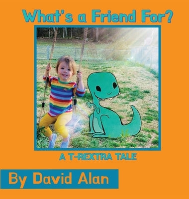 What's a Friend For: A T-Rextra Tale by Alan, David