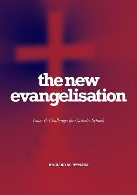 The New Evangelisation: Issues and Challenges for Catholic Schools by Rymarz, Richard