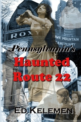 Pennsylvania's Haunted Route 22 by Kelemen, Ed
