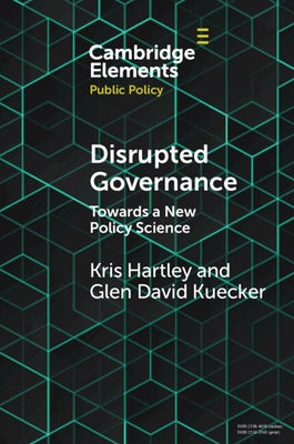 Disrupted Governance: Towards a New Policy Science by Hartley, Kris